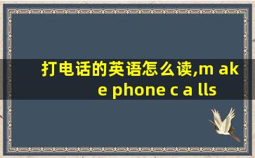 打电话的英语怎么读,m ak e phone c a lls